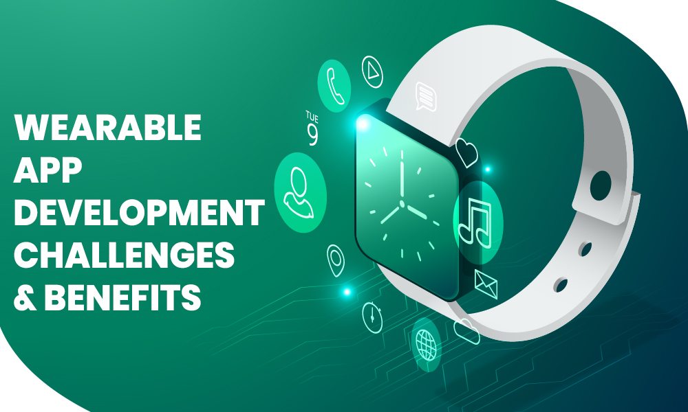 Wearable App Development: Challenges & Benefits
