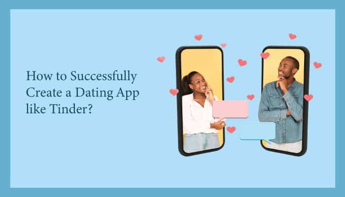 How to Successfully Create a Dating App like Tinder?