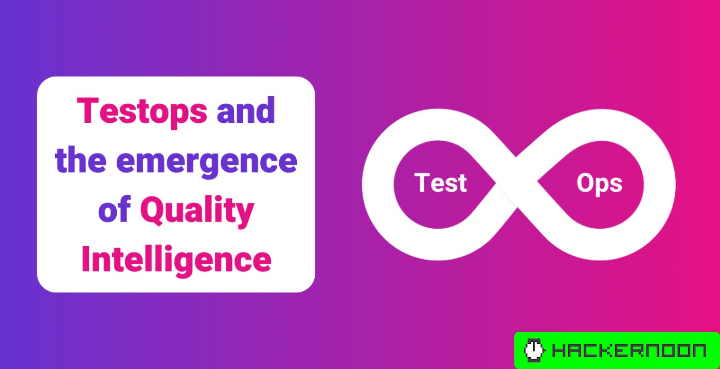 Testops and the emergence of Quality Intelligence